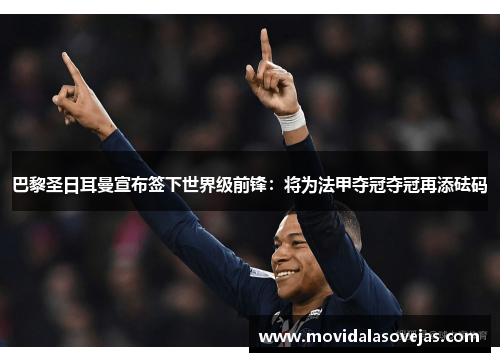 巴黎圣日耳曼宣布签下世界级前锋：将为法甲夺冠夺冠再添砝码