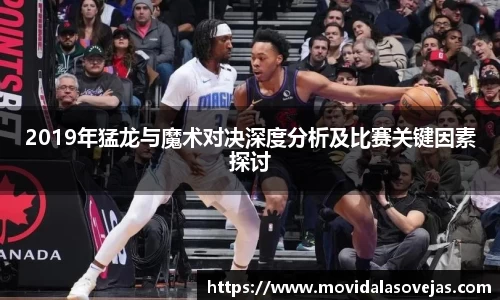 2019年猛龙与魔术对决深度分析及比赛关键因素探讨