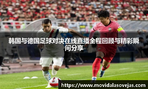 zoty中欧韩国与德国足球对决在线直播全程回顾与精彩瞬间分享