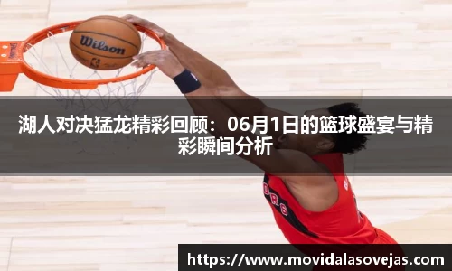 zoty中欧湖人对决猛龙精彩回顾：06月1日的篮球盛宴与精彩瞬间分析
