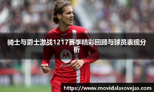 骑士与爵士激战1217赛季精彩回顾与球员表现分析