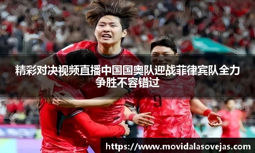 zoty中欧精彩对决视频直播中国国奥队迎战菲律宾队全力争胜不容错过